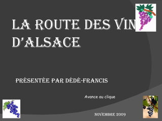 La route des vins d’Alsace présentée par Dédé-Francis Novembre 2009 Avance au clique 