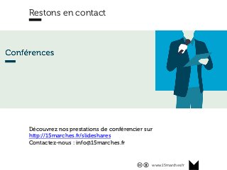 www.15marches.fr
Restons en contact
Découvrez nos prestations de conférencier sur
http://15marches.fr/slideshares
Contactez-nous : info@15marches.fr
 