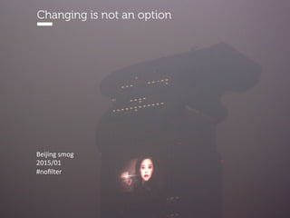www.15marches.fr
Changing is not an option
Beijing	smog	
2015/01	
#noﬁlter	
 
