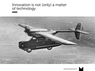 www.15marches.fr
@15marches
#LDTRA
stephane@15marches.fr
Innovation is not (only) a matter
of technology
 