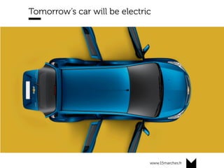 www.15marches.fr
Tomorrow’s car will be electric
 