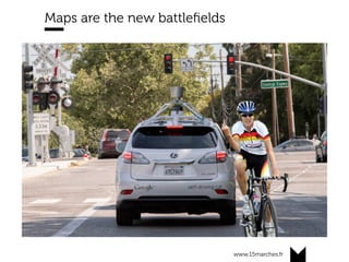 www.15marches.fr
Maps are the new battleﬁelds
 
