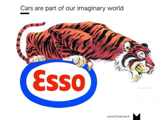 www.15marches.fr
Cars are part of our imaginary world
 
