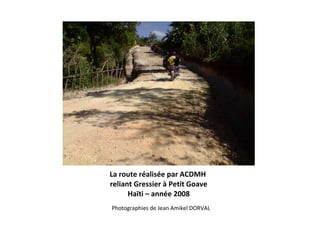 La route réalisée par ACDMH  reliant Gressier à Petit Goave Haïti – année 2008 ,[object Object]