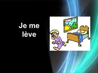 Je me
 lève
 