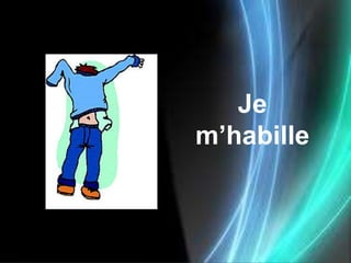Je
m’habille
 