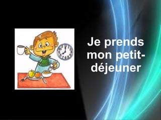 Je prends
mon petit-
 déjeuner
 