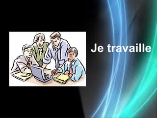 Je travaille
 