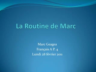 La Routine de Marc Marc Geagea Français A P. 4 Lundi 28 février 2011 