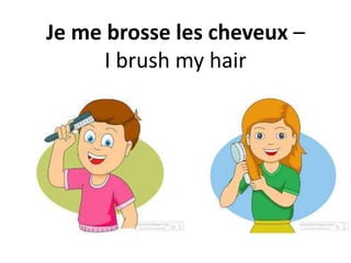 Je me brosse les cheveux –
I brush my hair
 