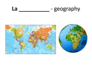 La __________ - geography
 