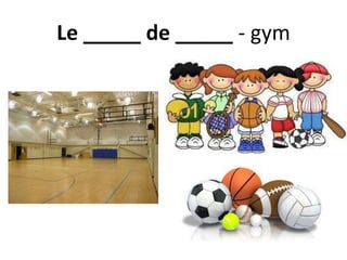 Le _____ de _____ - gym
 