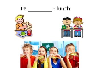 Le ________ - lunch
 
