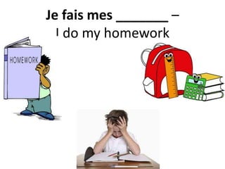 Je fais mes _______ –
I do my homework
 