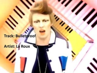 Track: Bulletproof Artist: La Roux 
