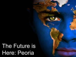 The Future is
Here: Peoria
 