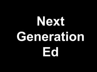 Next
Generation
Ed
 