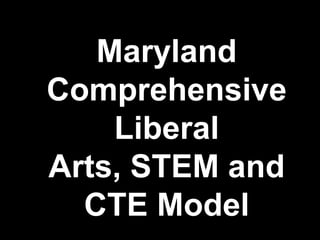 Maryland
Comprehensive
Liberal
Arts, STEM and
CTE Model
 