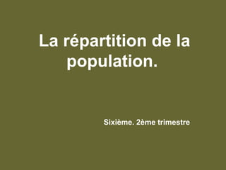  La répartition de la population. Sixième. 2ème trimestre 