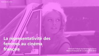 La répresentativité des
femmes au cinéma
français Deborah Felippe de Almeida Medeiros
Aliance Française B1.3 | Décembre 2018
Brigitte Bardot, actrice.
 