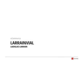 eCommerce

LARRAINVIAL
LADISLAO LARRAIN
 