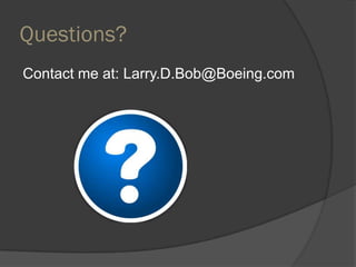 Questions?
Contact me at: Larry.D.Bob@Boeing.com
 