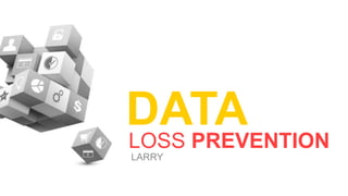 LOSS PREVENTION
LARRY
DATA
 