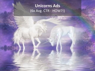 CONFIDENTIAL – DO NOT DISTRIBUTE 23
Hunting Unicorn Ads
 