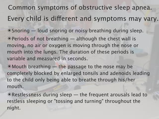 ✴Snoring — loud snoring or noisy breathing during sleep.
✴Periods of not breathing — although the chest wall is
moving, no...