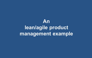 @LMaccherone @TheAgileCraft
An  
lean/agile  product  
management  example
 