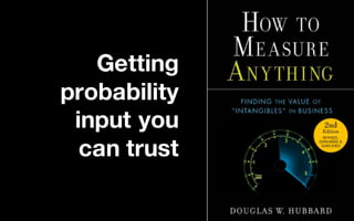 @LMaccherone @TheAgileCraft
Getting
probability
input you
can trust
 