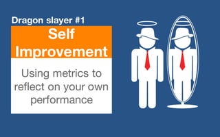 @LMaccherone @TheAgileCraft
Self
Improvement
Dragon slayer #1
Using metrics to
reflect on your own
performance
 