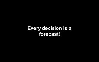 @LMaccherone @TheAgileCraft
Every decision is a
forecast!
 