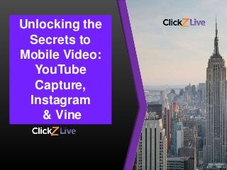 Your logo here.
Unlocking the
Secrets to
Mobile Video:
YouTube
Capture,
Instagram
& Vine
 