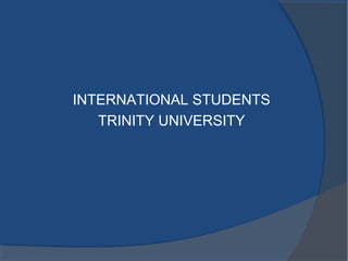 INTERNATIONAL STUDENTS
TRINITY UNIVERSITY
 