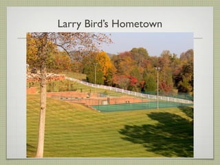 Larry Bird’s Hometown
 