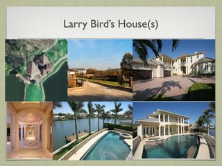 Larry Bird’s House(s)
 