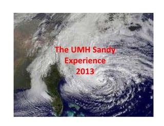 The UMH Sandy 
Experience
2013

www.wordle.net

 
