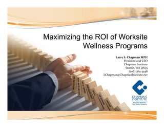 Maximizing the ROI of Worksite
           Wellness Programs
                        Larry S. Chapman MPH
                              President and CEO
                              Chapman Institute
                               Seattle, WA 98155
                                  (206) 364‐3448
                 LChapman@ChapmanInstitute.net




                                               1
 