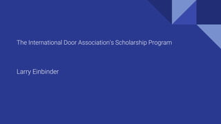 The International Door Association's Scholarship Program
Larry Einbinder
 