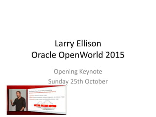 Larry Ellison
Oracle OpenWorld 2015
Opening Keynote
Sunday 25th October
 