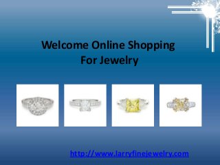 Welcome Online Shopping
For Jewelry

http://www.larryfinejewelry.com

 