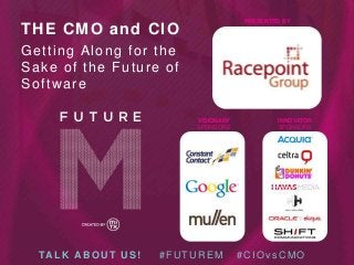 PRESENTED BY

THE CMO and CIO
Getting Along for the
Sake of the Future of
Software
VISIONARY
SPONSORS

TA L K A B O U T U S !

#FUTUREM

INNOVATOR
SPONSORS

#CIOvsCMO

 