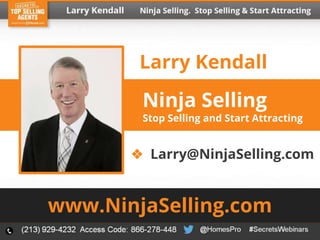 Ninja Selling
Stop Selling and Start Attracting
Larry Kendall
www.NinjaSelling.com
❖ Larry@NinjaSelling.com
 
