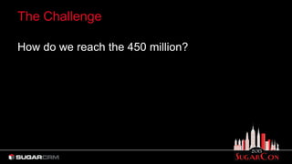 The Challenge
How do we reach the 450 million?
 