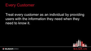 Treat every customer as an individual by providing
users with the information they need when they
need to know it.
Every Customer
 