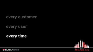 every customer
every user
every time
 