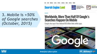 4. FEWER AD SPOTS ON MOBILE
(which is 50% of searches in 2015)
VS.
#mktfest @larrykim
Brought to you by:
www.wordstream.co...