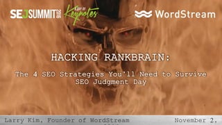 HACKING RANKBRAIN:
The 4 SEO Strategies You’ll Need to Survive
SEO Judgment Day
 