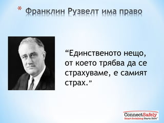 “ Единственото нещо, от което трябва да се страхуваме, е самият страх . ” 